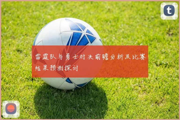 雷霆队与勇士对决前瞻分析及比赛结果预测探讨