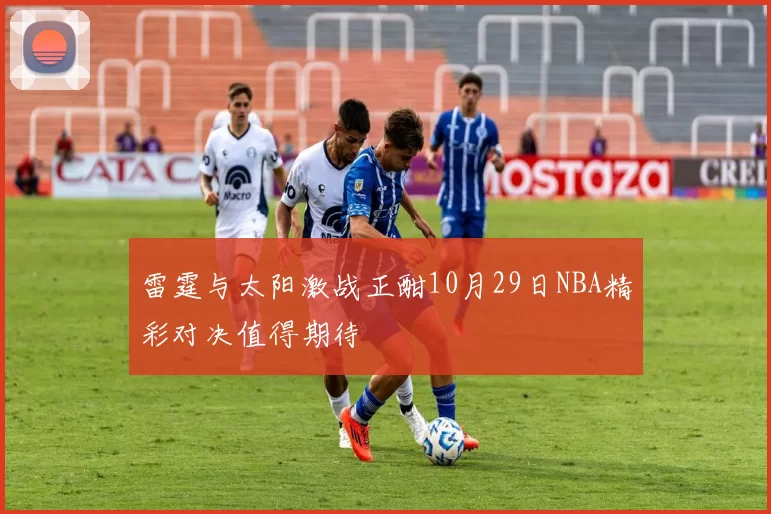 雷霆与太阳激战正酣10月29日NBA精彩对决值得期待