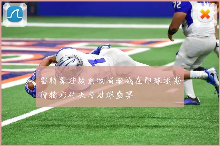 雷特蒙迎战利物浦激战在即球迷期待精彩对决与进球盛宴